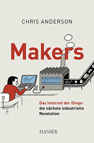 Makers: Das Internet der Dinge: die nächste industrielle Revolution von Hanser